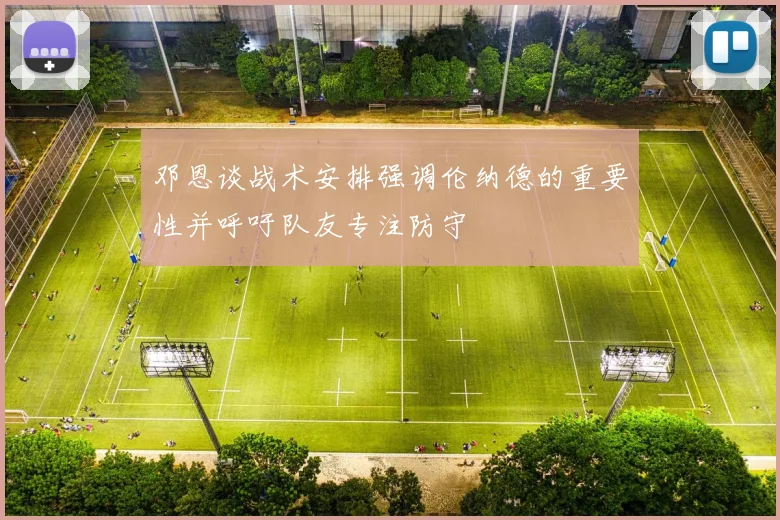 邓恩谈战术安排强调伦纳德的重要性并呼吁队友专注防守