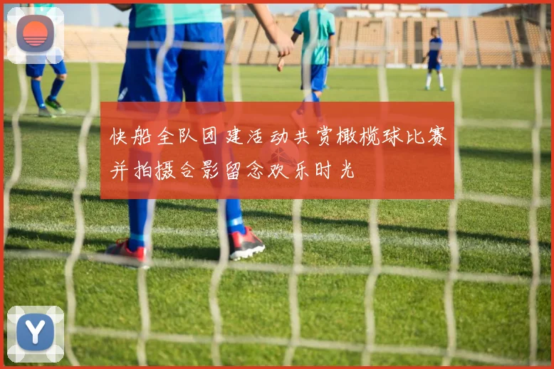 快船全队团建活动共赏橄榄球比赛并拍摄合影留念欢乐时光