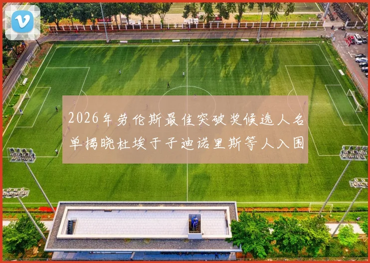 2026年劳伦斯最佳突破奖候选人名单揭晓杜埃于子迪诺里斯等人入围